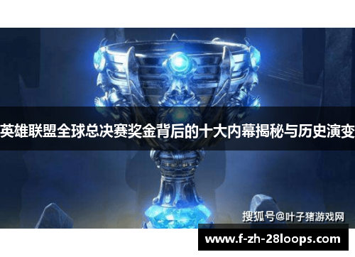英雄联盟全球总决赛奖金背后的十大内幕揭秘与历史演变 英雄联盟全球总决赛奖金背后的十大内幕揭秘与历史演变