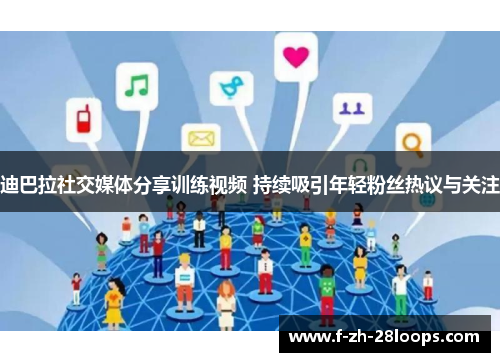 迪巴拉社交媒体分享训练视频 持续吸引年轻粉丝热议与关注