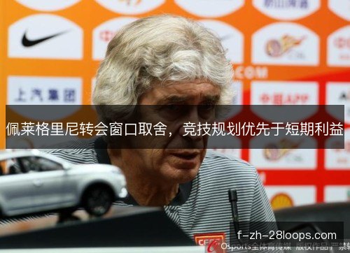 佩莱格里尼转会窗口取舍，竞技规划优先于短期利益
